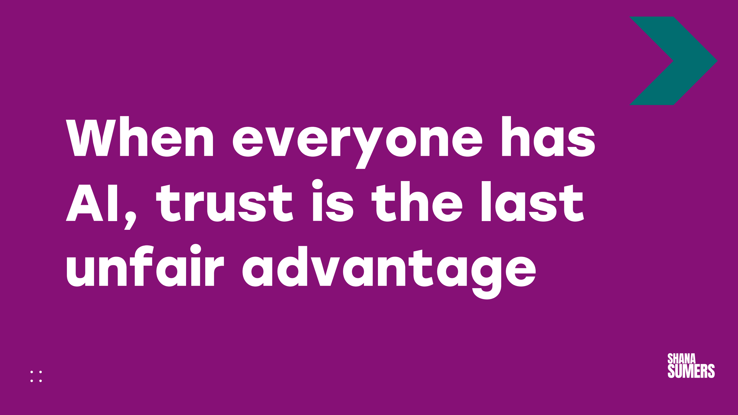 Slide with bold white text on a purple background reading: When everyone has AI, trust is the last unfair advantage, with a teal arrow